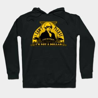 I can't please everyone. I'm not a dollar! Hoodie